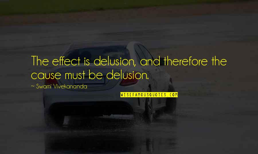Good Morning My Life Quotes By Swami Vivekananda: The effect is delusion, and therefore the cause