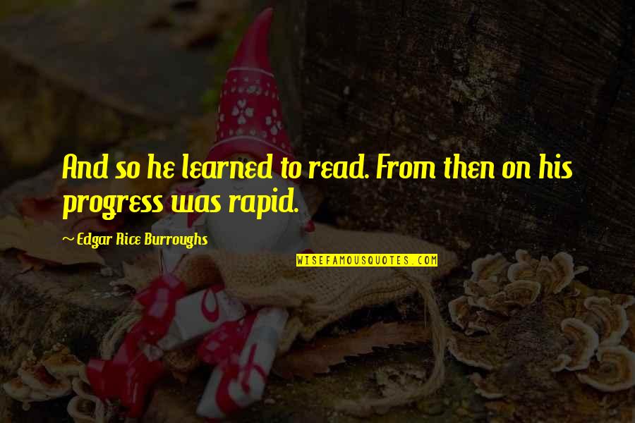 Good Morning My Love Quotes By Edgar Rice Burroughs: And so he learned to read. From then