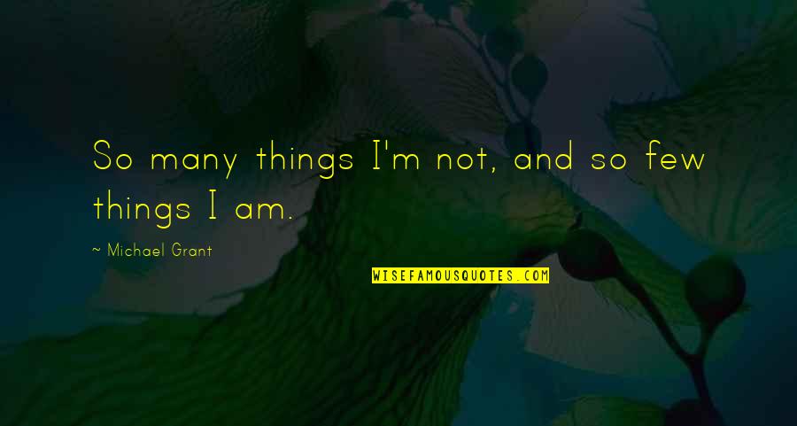 Good Morning Nature Quotes By Michael Grant: So many things I'm not, and so few