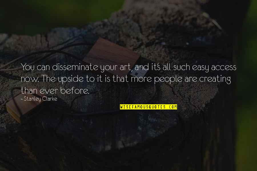 Good Morning Nature Quotes By Stanley Clarke: You can disseminate your art, and it's all