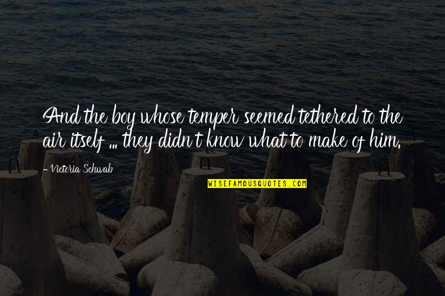 Good Morning Nature Quotes By Victoria Schwab: And the boy whose temper seemed tethered to