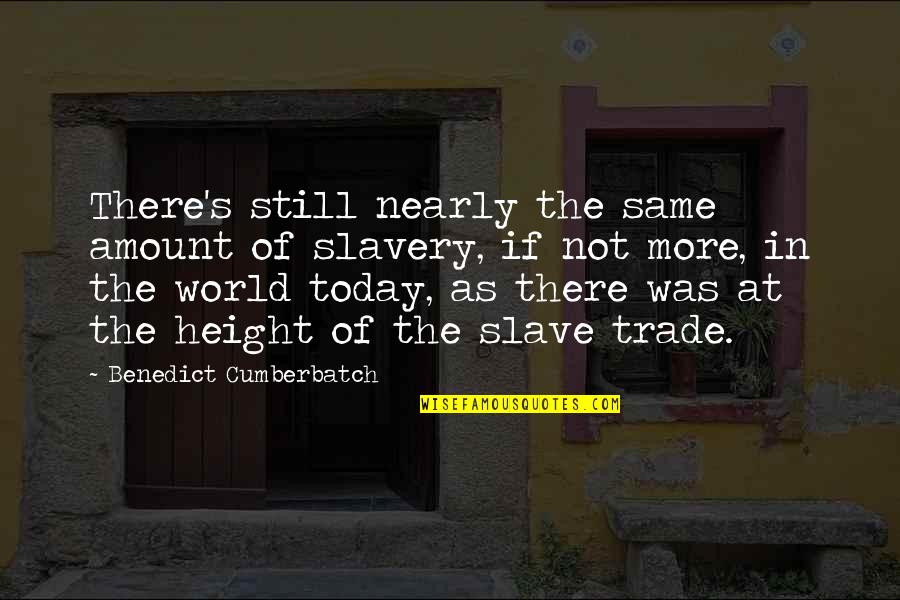 Good Morning Productive Quotes By Benedict Cumberbatch: There's still nearly the same amount of slavery,