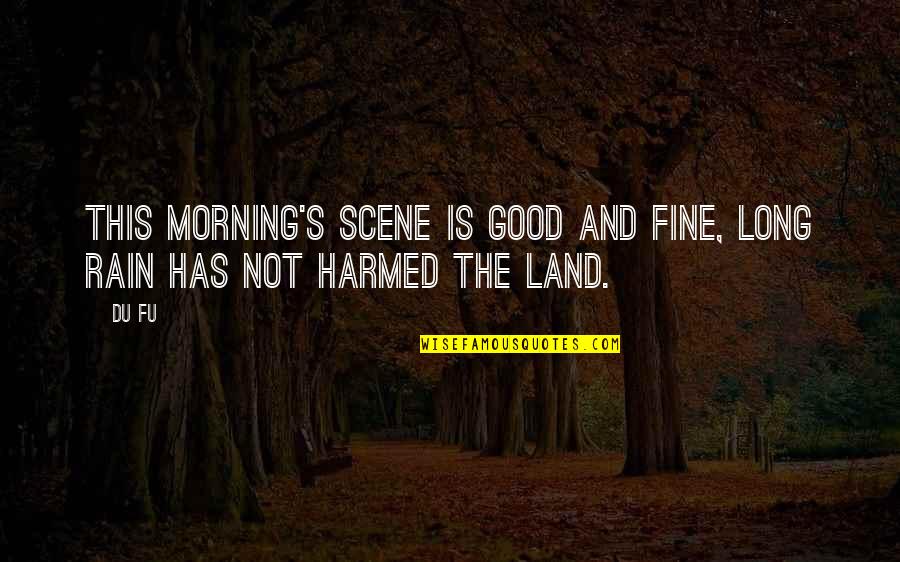 Good Morning Quotes By Du Fu: This morning's scene is good and fine, Long
