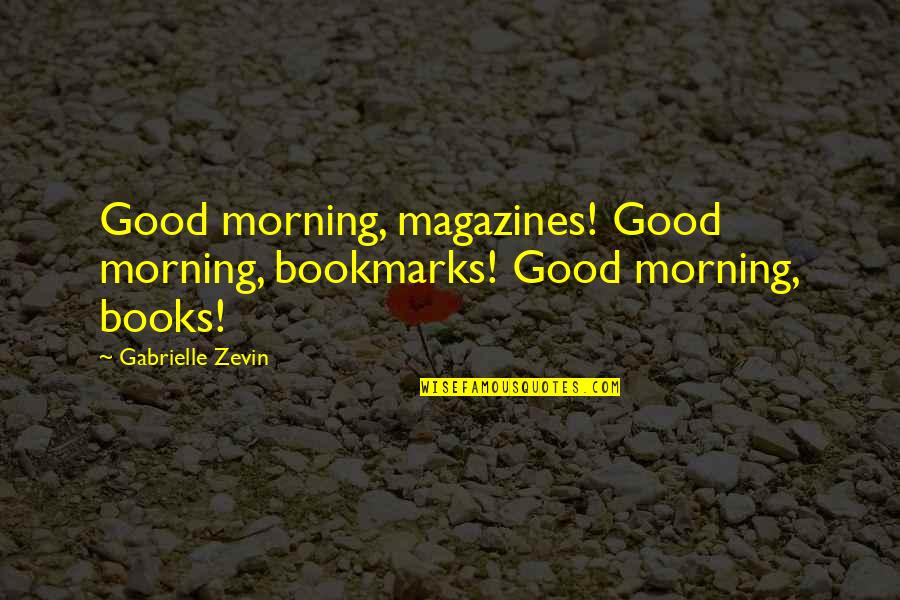 Good Morning Quotes By Gabrielle Zevin: Good morning, magazines! Good morning, bookmarks! Good morning,