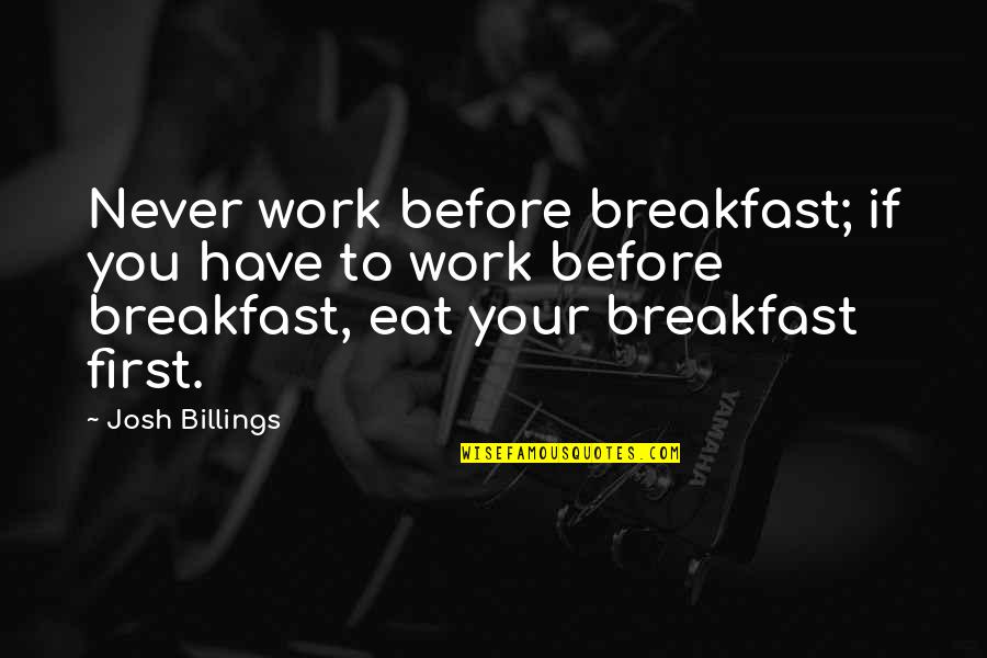 Good Morning Quotes By Josh Billings: Never work before breakfast; if you have to