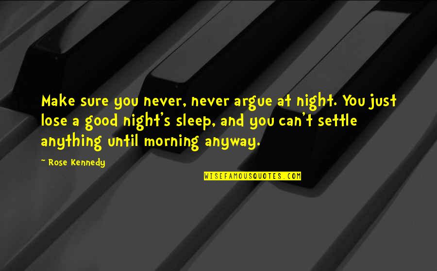 Good Morning Quotes By Rose Kennedy: Make sure you never, never argue at night.