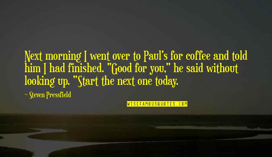 Good Morning Quotes By Steven Pressfield: Next morning I went over to Paul's for