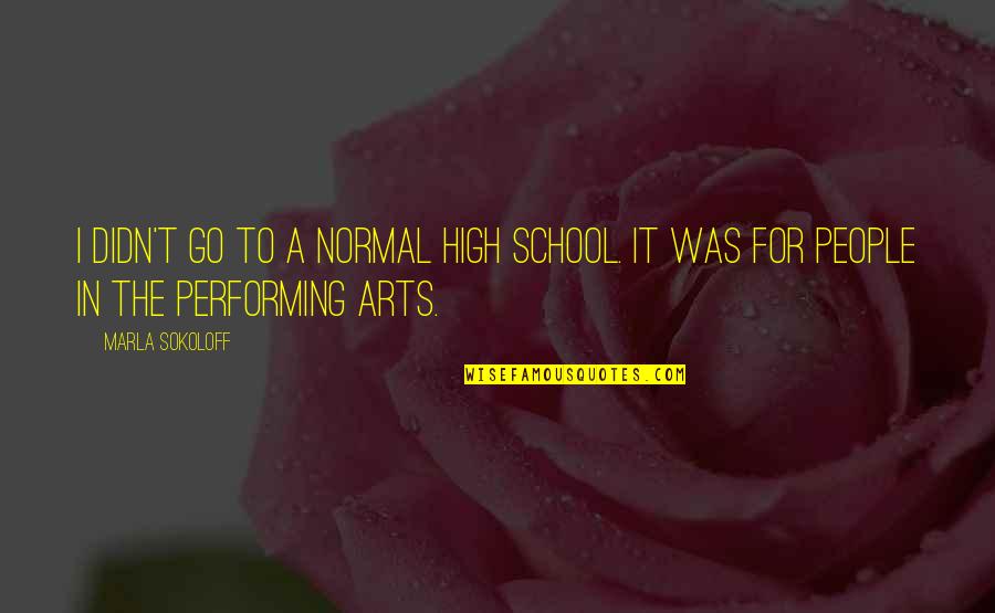 Good Morning Quotes Quotes By Marla Sokoloff: I didn't go to a normal high school.