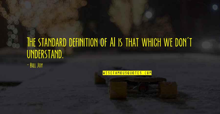 Good Morning Regret Quotes By Bill Joy: The standard definition of AI is that which