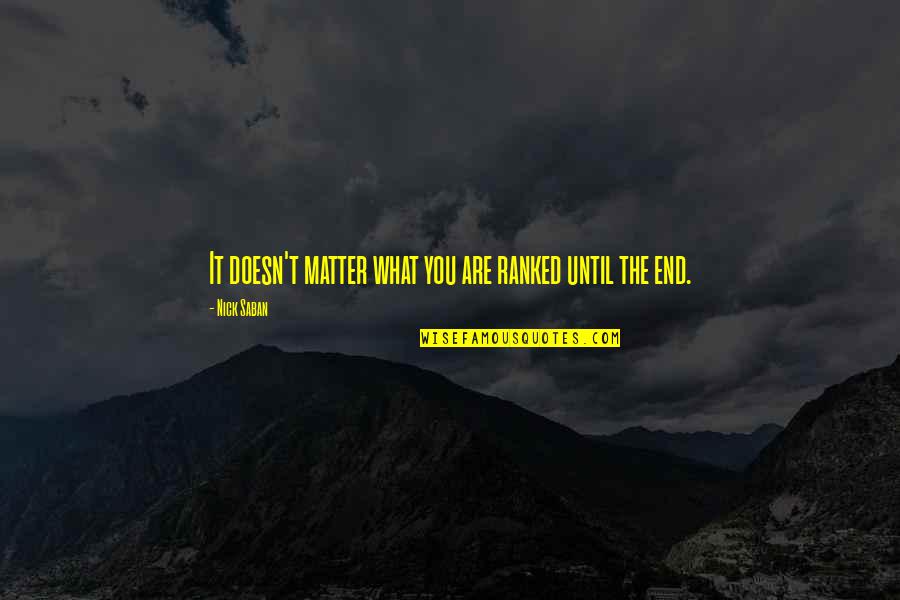 Good Morning Sarcasm Quotes By Nick Saban: It doesn't matter what you are ranked until