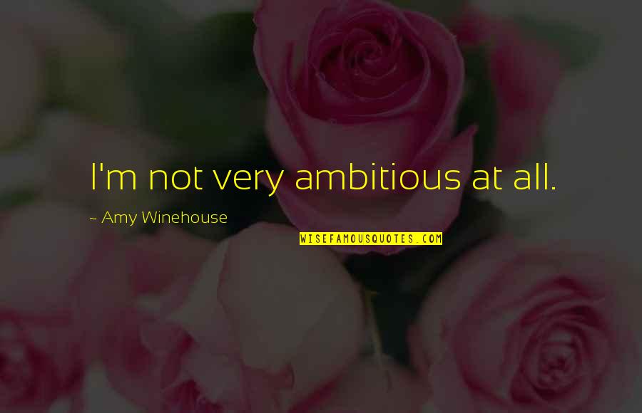 Good Morning Saturday Funny Quotes By Amy Winehouse: I'm not very ambitious at all.