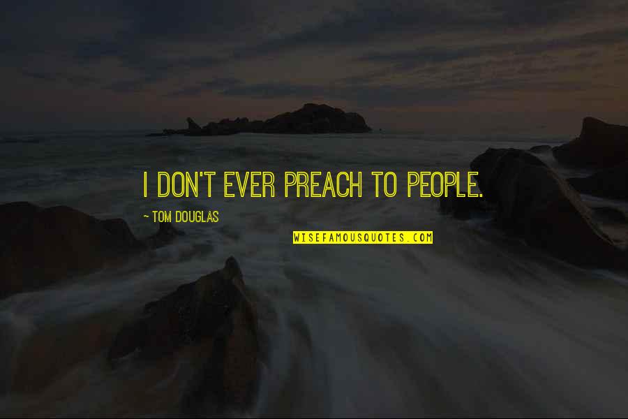 Good Morning Sayings And Quotes By Tom Douglas: I don't ever preach to people.