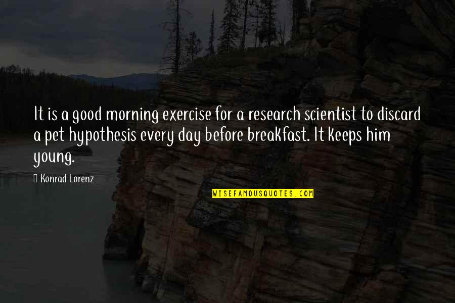 Good Morning Science Quotes By Konrad Lorenz: It is a good morning exercise for a