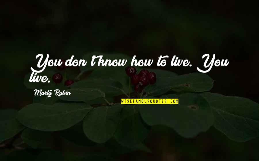 Good Morning Sister Quotes By Marty Rubin: You don't know how to live. You live.