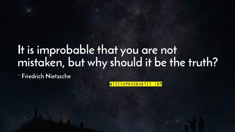 Good Morning Song Quotes By Friedrich Nietzsche: It is improbable that you are not mistaken,