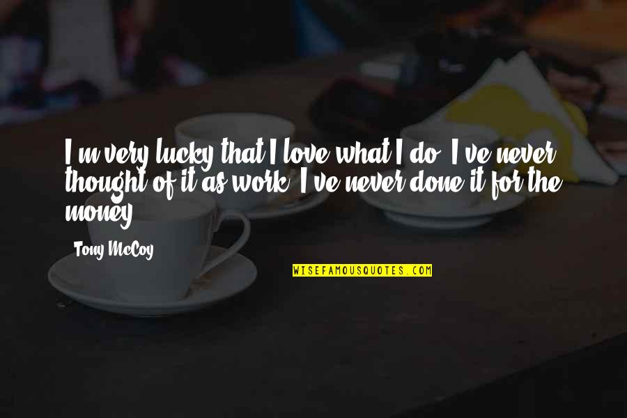 Good Morning Starshine Quotes By Tony McCoy: I'm very lucky that I love what I