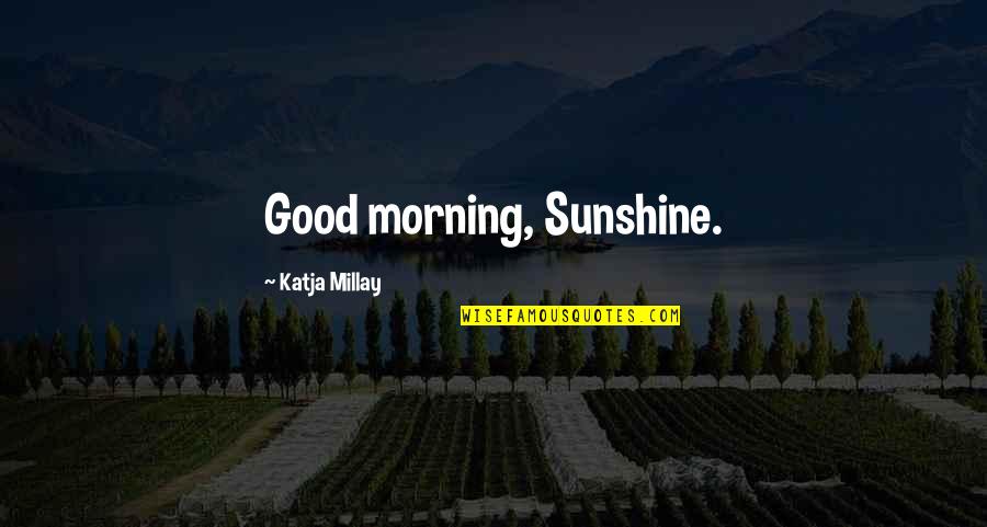 Good Morning Sunshine Quotes By Katja Millay: Good morning, Sunshine.