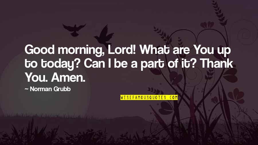 Good Morning Thank You Quotes By Norman Grubb: Good morning, Lord! What are You up to
