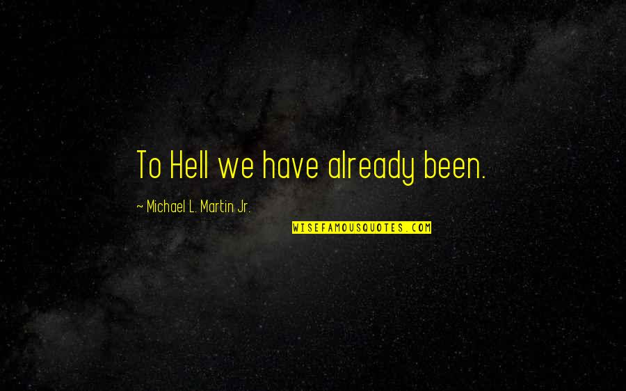 Good Morning Thinking Of You Quotes By Michael L. Martin Jr.: To Hell we have already been.