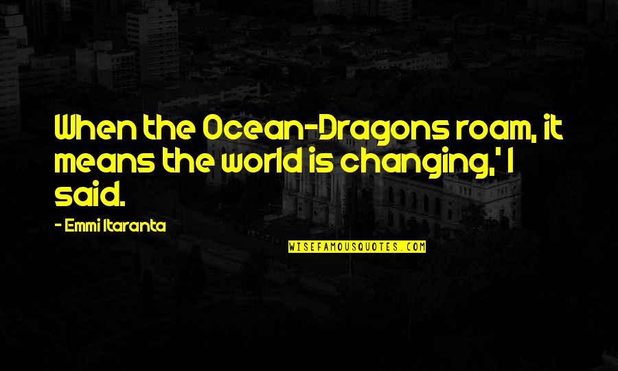 Good Morning Thoughts And Quotes By Emmi Itaranta: When the Ocean-Dragons roam, it means the world