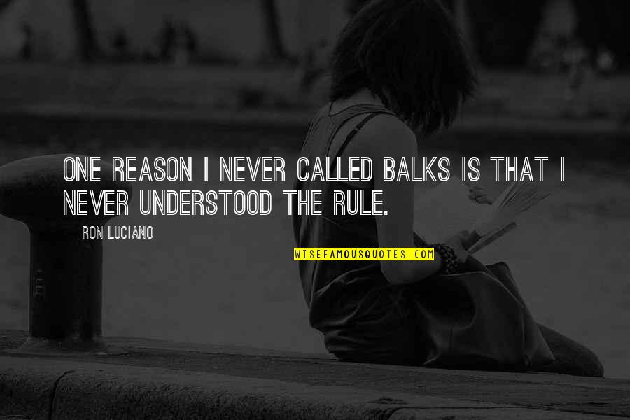 Good Morning Thoughts And Quotes By Ron Luciano: One reason I never called balks is that