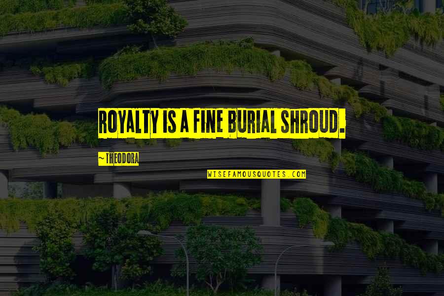 Good Morning Thoughts And Quotes By Theodora: Royalty is a fine burial shroud. Good Morning Thoughts And Quotes By Theodora: Royalty is a fine burial shroud.