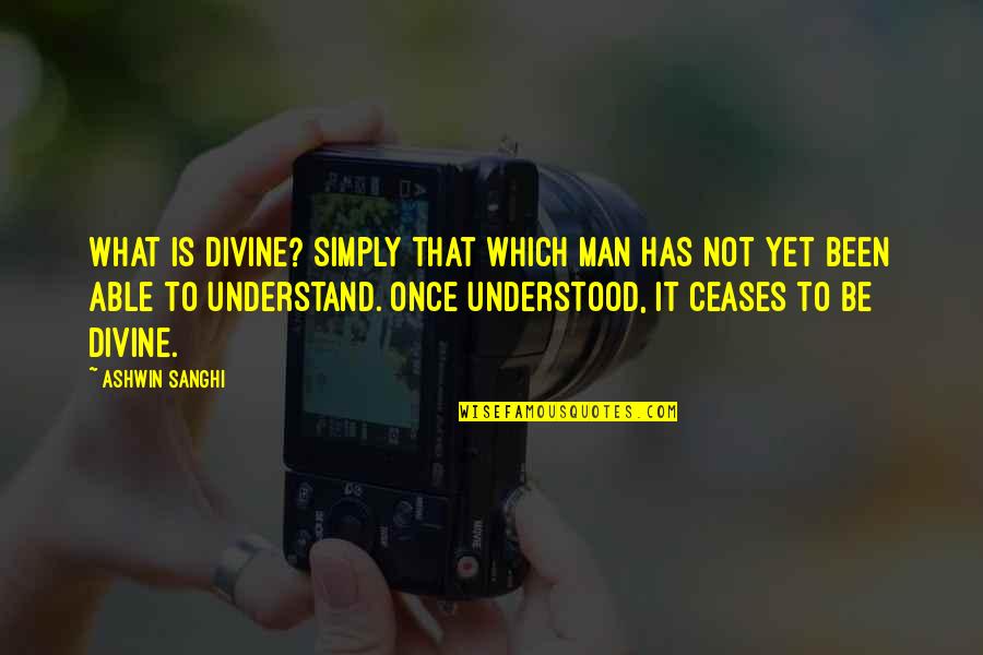 Good Morning To A Beautiful Woman Quotes By Ashwin Sanghi: What is divine? Simply that which man has