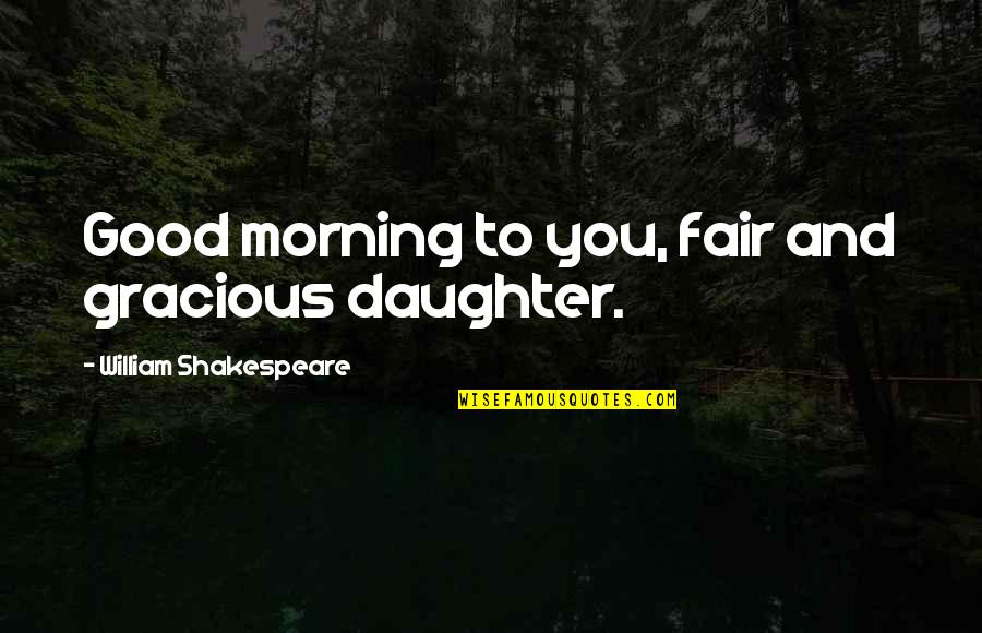 Good Morning To You Quotes By William Shakespeare: Good morning to you, fair and gracious daughter.