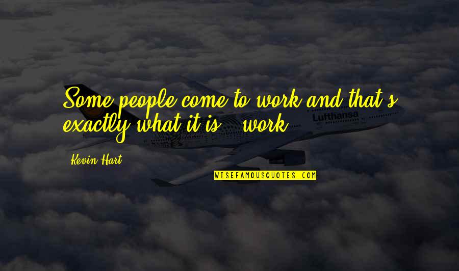 Good Morning Trust Quotes By Kevin Hart: Some people come to work and that's exactly