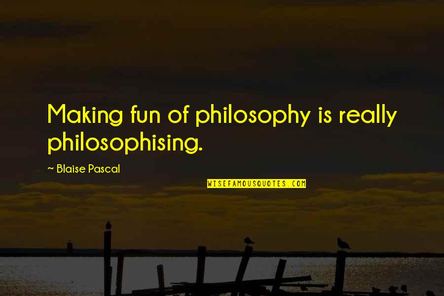 Good Morning Twitter Quotes By Blaise Pascal: Making fun of philosophy is really philosophising.