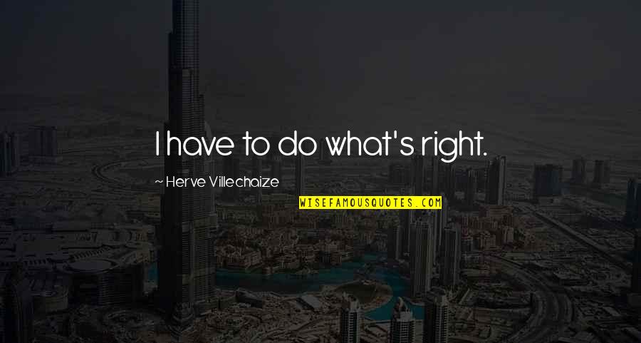 Good Morning Understanding Quotes By Herve Villechaize: I have to do what's right.