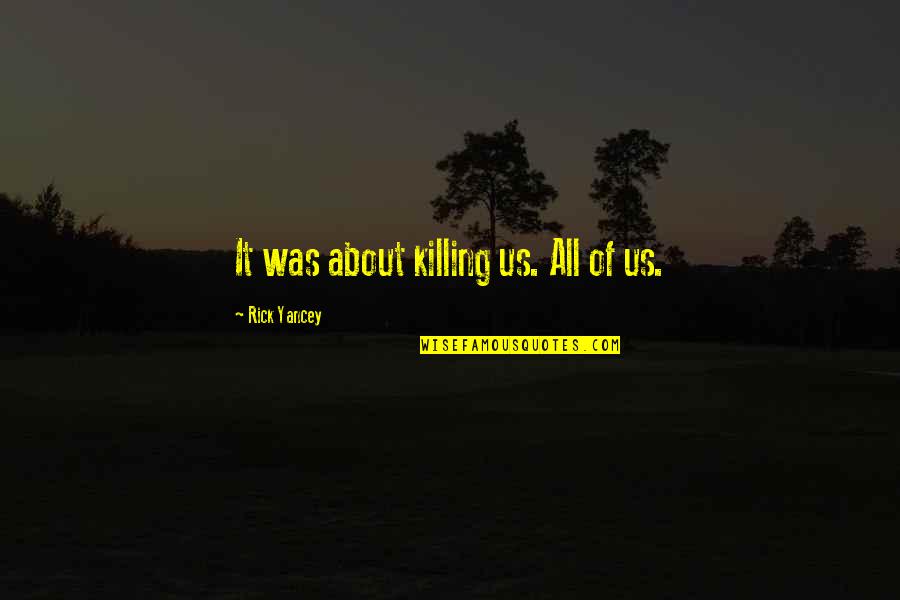 Good Morning Understanding Quotes By Rick Yancey: It was about killing us. All of us.