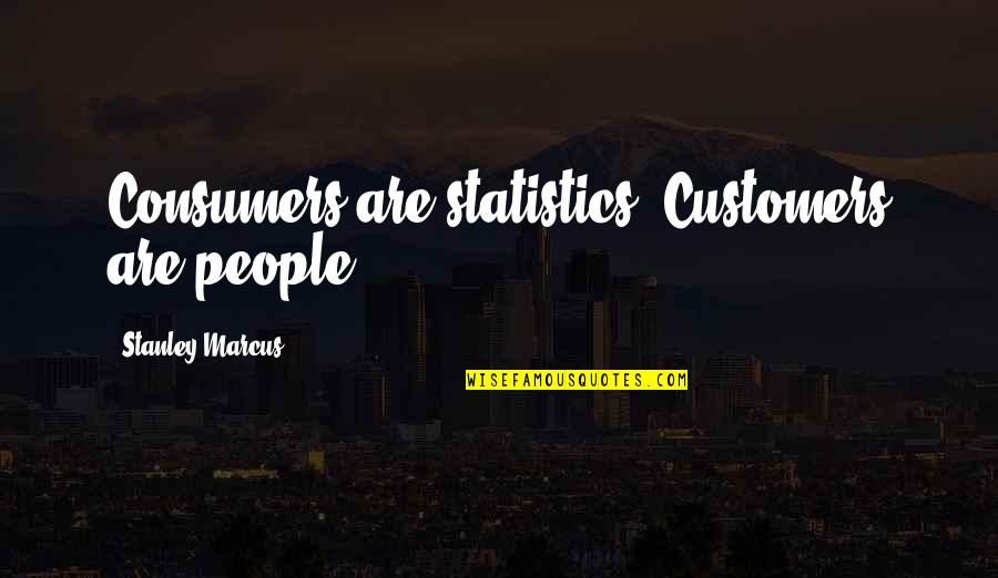 Good Morning Vacation Quotes By Stanley Marcus: Consumers are statistics. Customers are people.