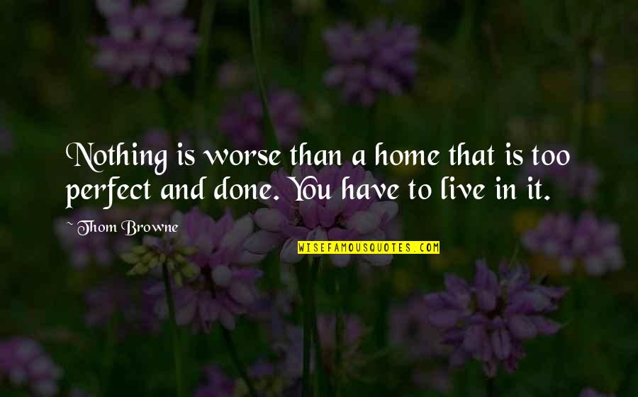 Good Morning Wednesday Funny Quotes By Thom Browne: Nothing is worse than a home that is