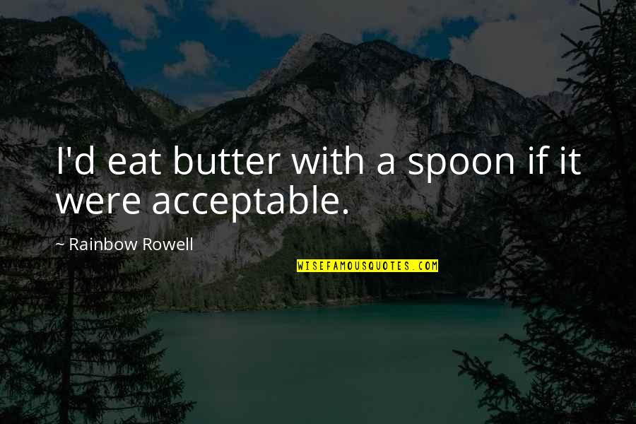 Good Morning Wishes And Quotes By Rainbow Rowell: I'd eat butter with a spoon if it