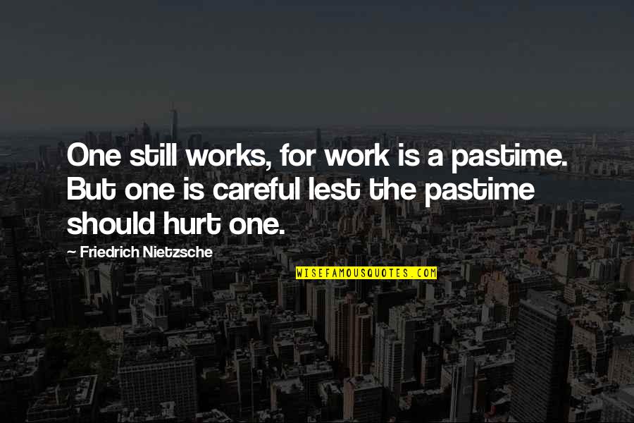 Good Morning Wood Quotes By Friedrich Nietzsche: One still works, for work is a pastime.