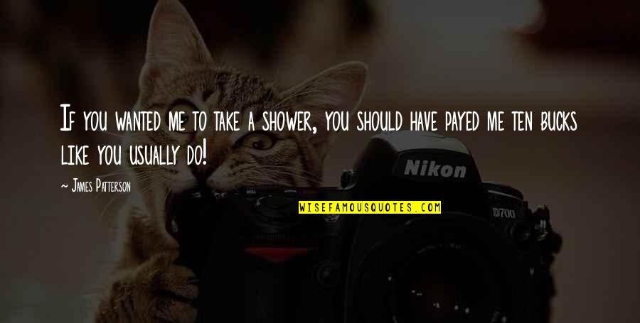 Good Morning World Quotes By James Patterson: If you wanted me to take a shower,