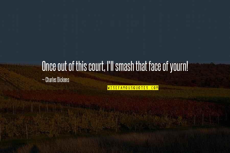 Good Morning Yawn Quotes By Charles Dickens: Once out of this court, I'll smash that
