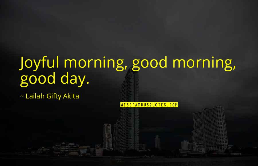 Good Mornings Quotes By Lailah Gifty Akita: Joyful morning, good morning, good day.