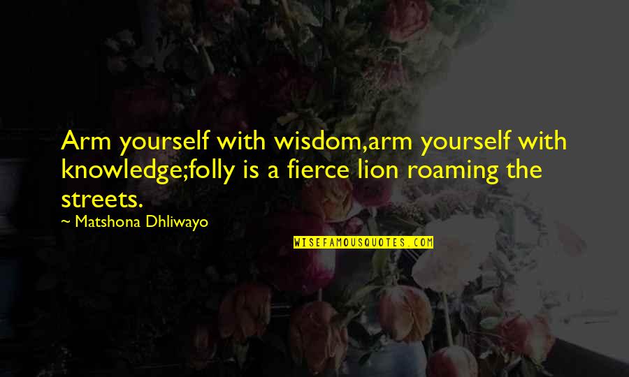Good Mornings Quotes By Matshona Dhliwayo: Arm yourself with wisdom,arm yourself with knowledge;folly is