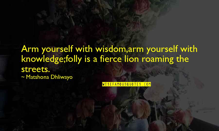 Good Mornings Quotes By Matshona Dhliwayo: Arm yourself with wisdom,arm yourself with knowledge;folly is Good Mornings Quotes By Matshona Dhliwayo: Arm yourself with wisdom,arm yourself with knowledge;folly is