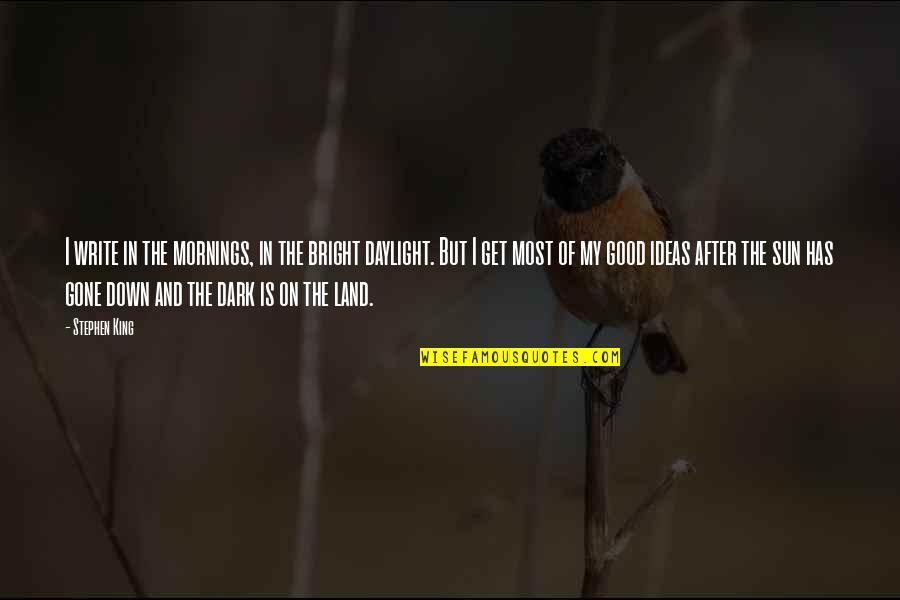 Good Mornings Quotes By Stephen King: I write in the mornings, in the bright Good Mornings Quotes By Stephen King: I write in the mornings, in the bright