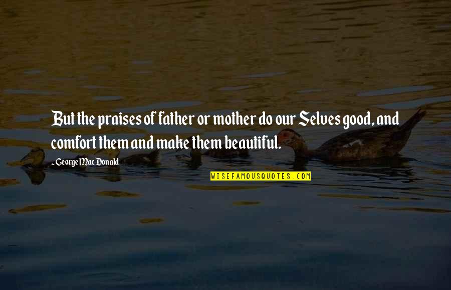 Good Mother And Father Quotes By George MacDonald: But the praises of father or mother do