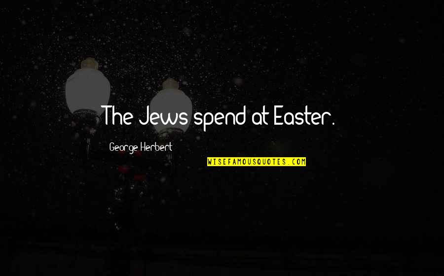 Good Mother In Laws Quotes By George Herbert: The Jews spend at Easter.