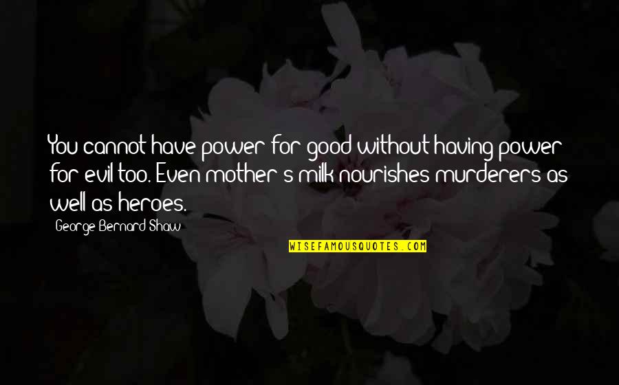 Good Mother Quotes By George Bernard Shaw: You cannot have power for good without having