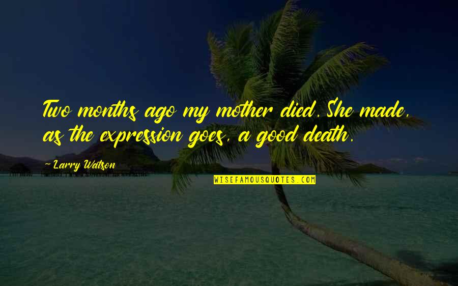 Good Mother Quotes By Larry Watson: Two months ago my mother died. She made,