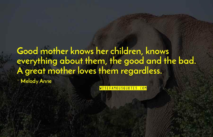 Good Mother Quotes By Melody Anne: Good mother knows her children, knows everything about