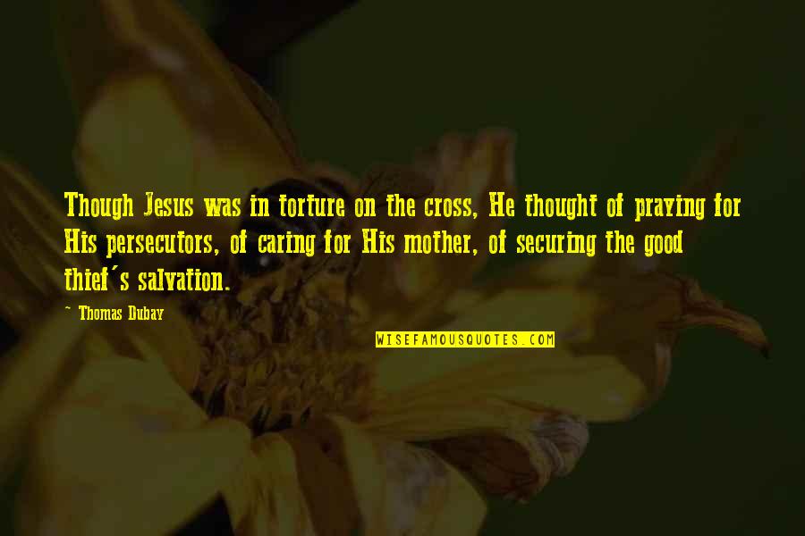 Good Mother Quotes By Thomas Dubay: Though Jesus was in torture on the cross,