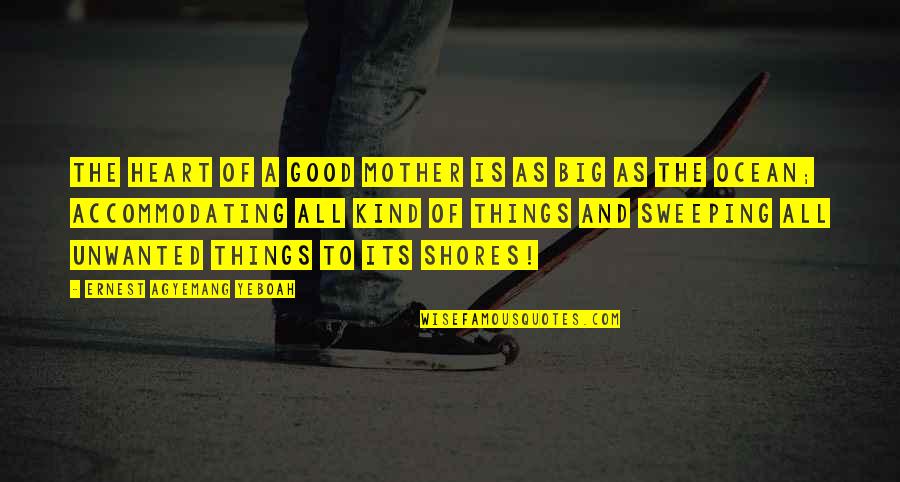 Good Mothers Quotes By Ernest Agyemang Yeboah: The heart of a good mother is as