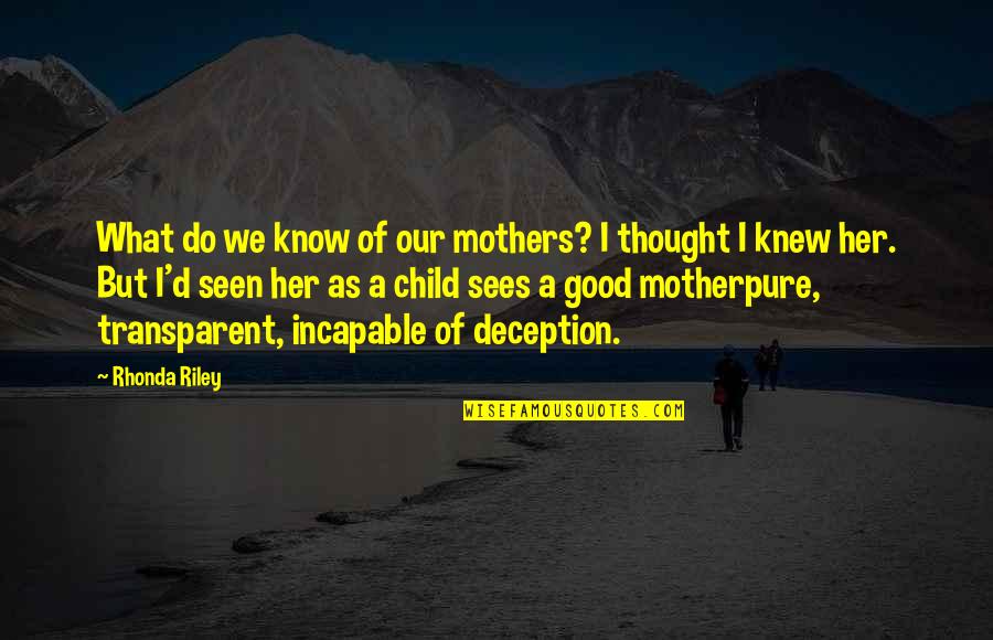 Good Mothers Quotes By Rhonda Riley: What do we know of our mothers? I